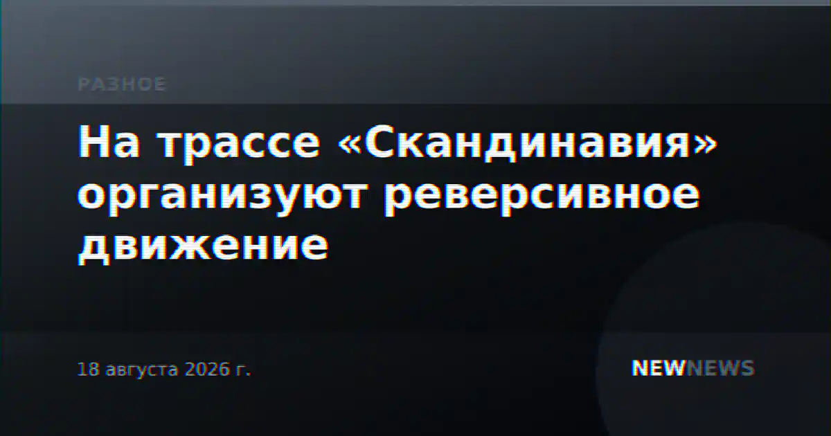 На трассе «Скандинавия» организуют реверсивное движение