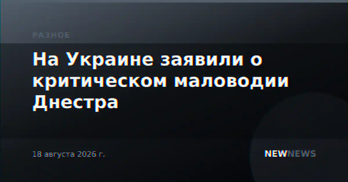 На Украине заявили о критическом маловодии Днестра