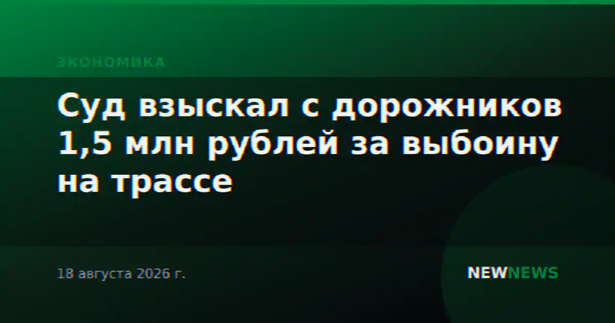 Суд взыскал с дорожников 1,5 млн рублей за выбоину на трассе