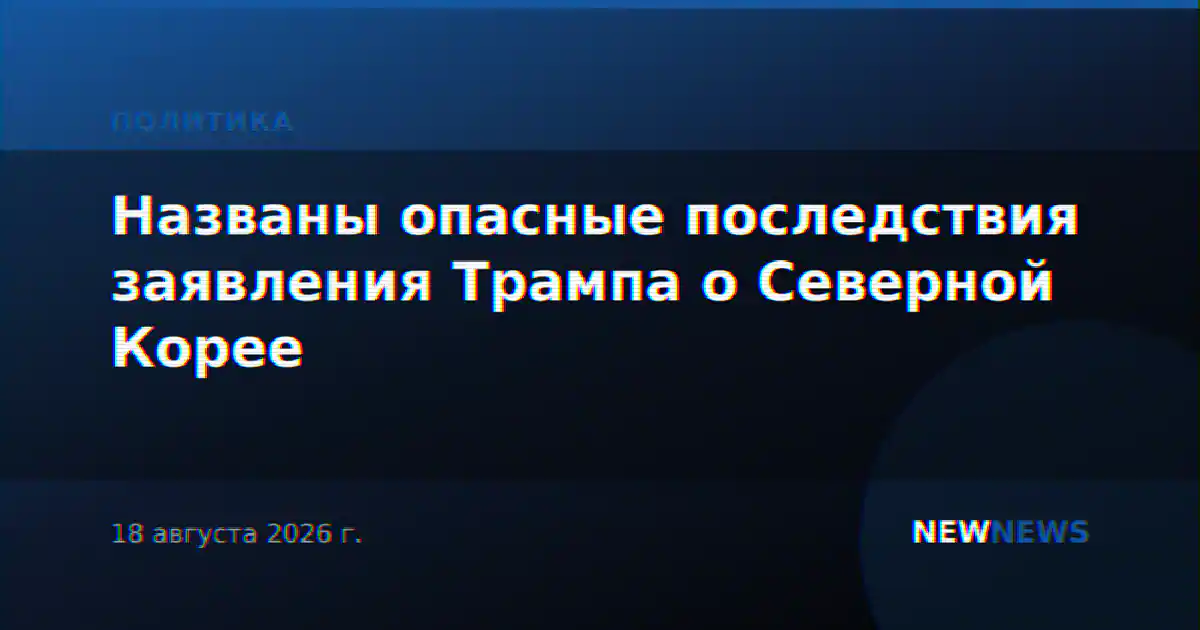 Названы опасные последствия заявления Трампа о Северной Корее
