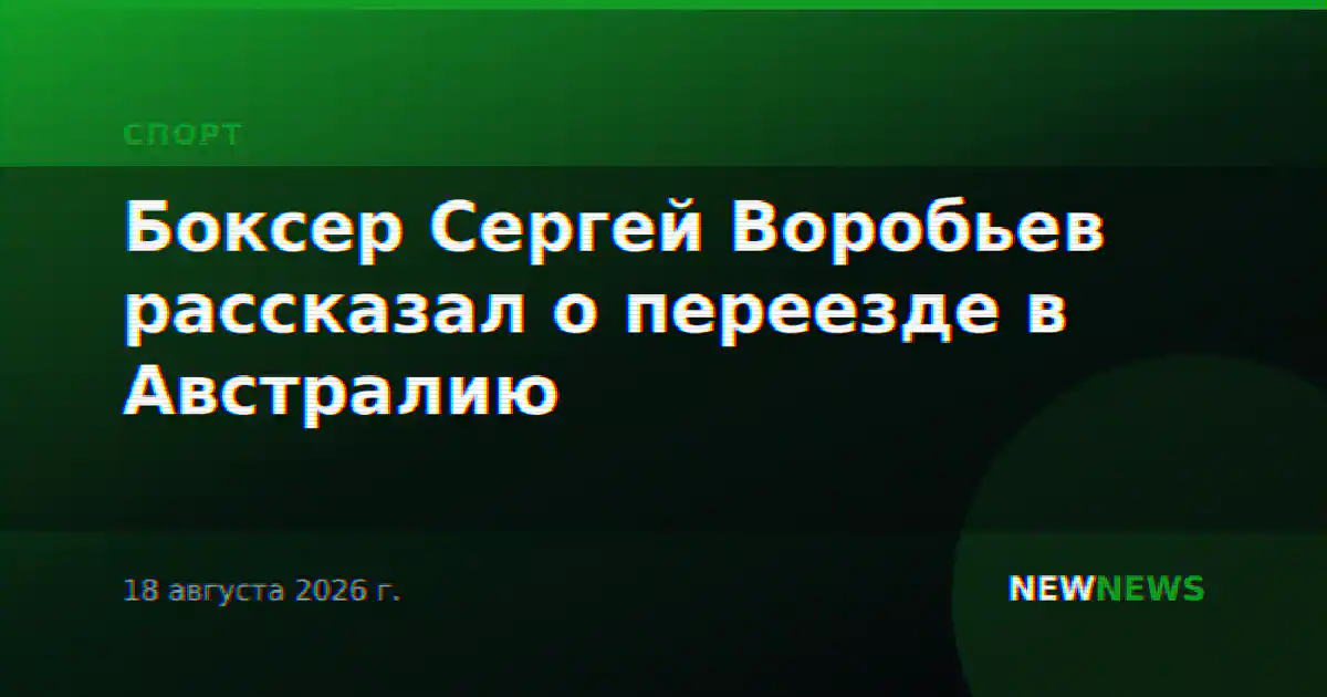 Боксер Сергей Воробьев рассказал о переезде в Австралию