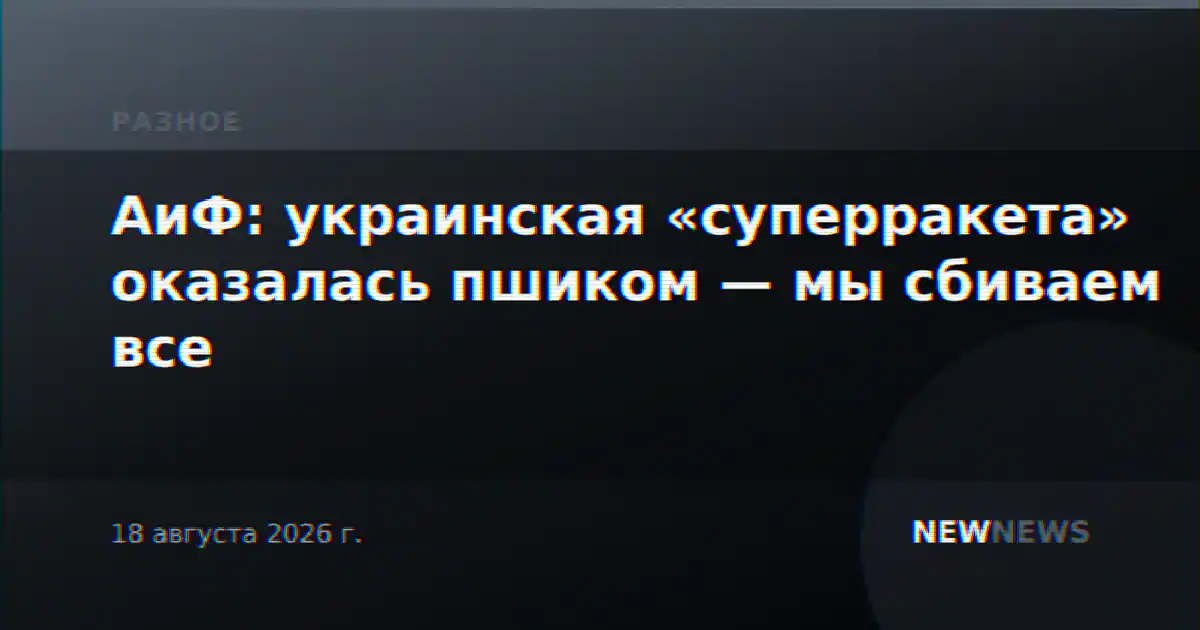АиФ: украинская «суперракета» оказалась пшиком — мы сбиваем все