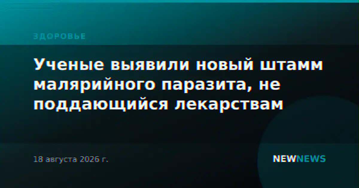 Ученые выявили новый штамм малярийного паразита, не поддающийся лекарствам