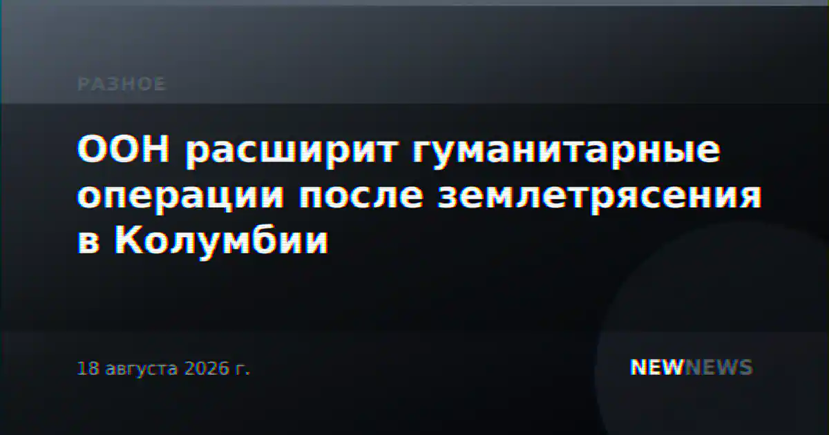 ООН расширит гуманитарные операции после землетрясения в Колумбии