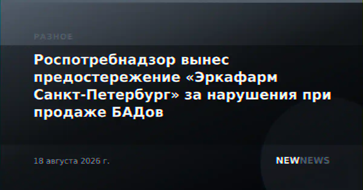 Роспотребнадзор вынес предостережение «Эркафарм Санкт-Петербург» за нарушения при продаже БАДов