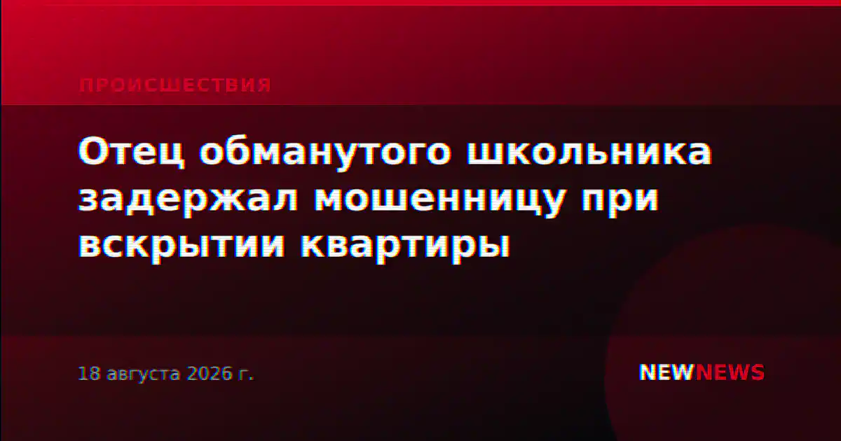 Отец обманутого школьника задержал мошенницу при вскрытии квартиры
