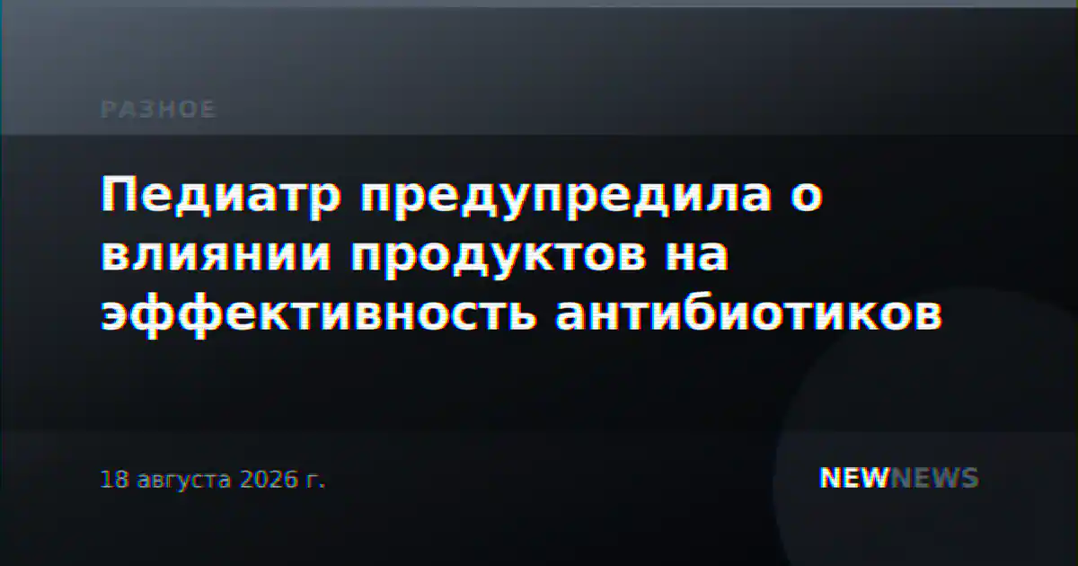 Педиатр предупредила о влиянии продуктов на эффективность антибиотиков