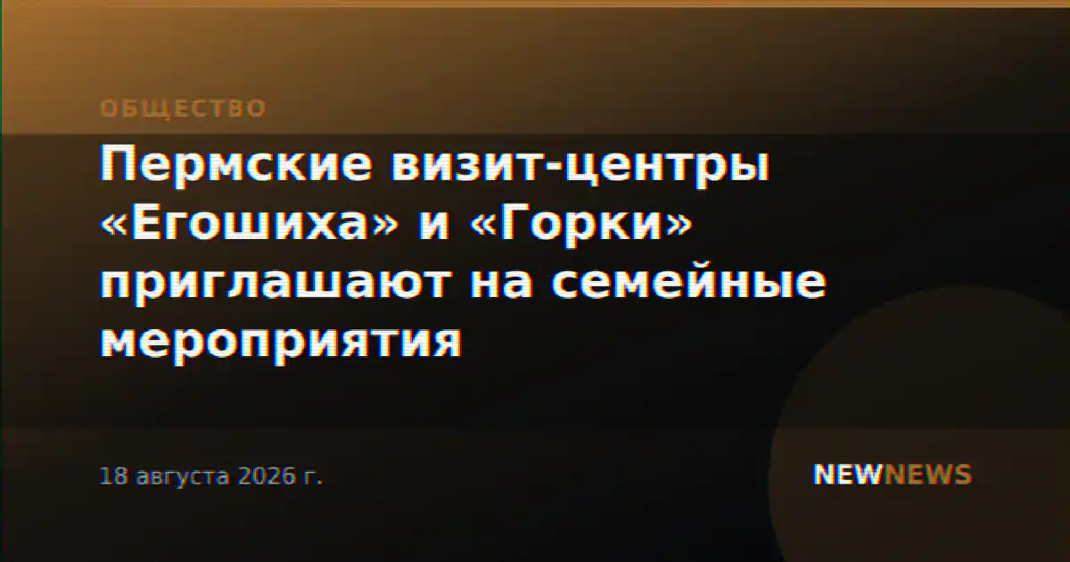 Пермские визит-центры «Егошиха» и «Горки» приглашают на семейные мероприятия