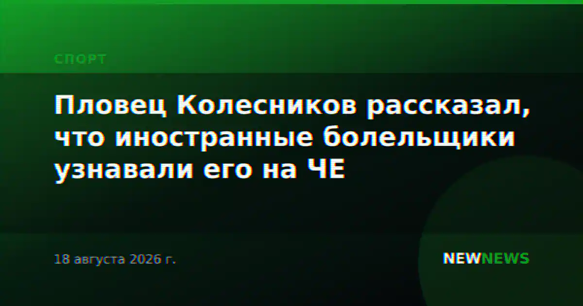 Пловец Колесников рассказал, что иностранные болельщики узнавали его на ЧЕ