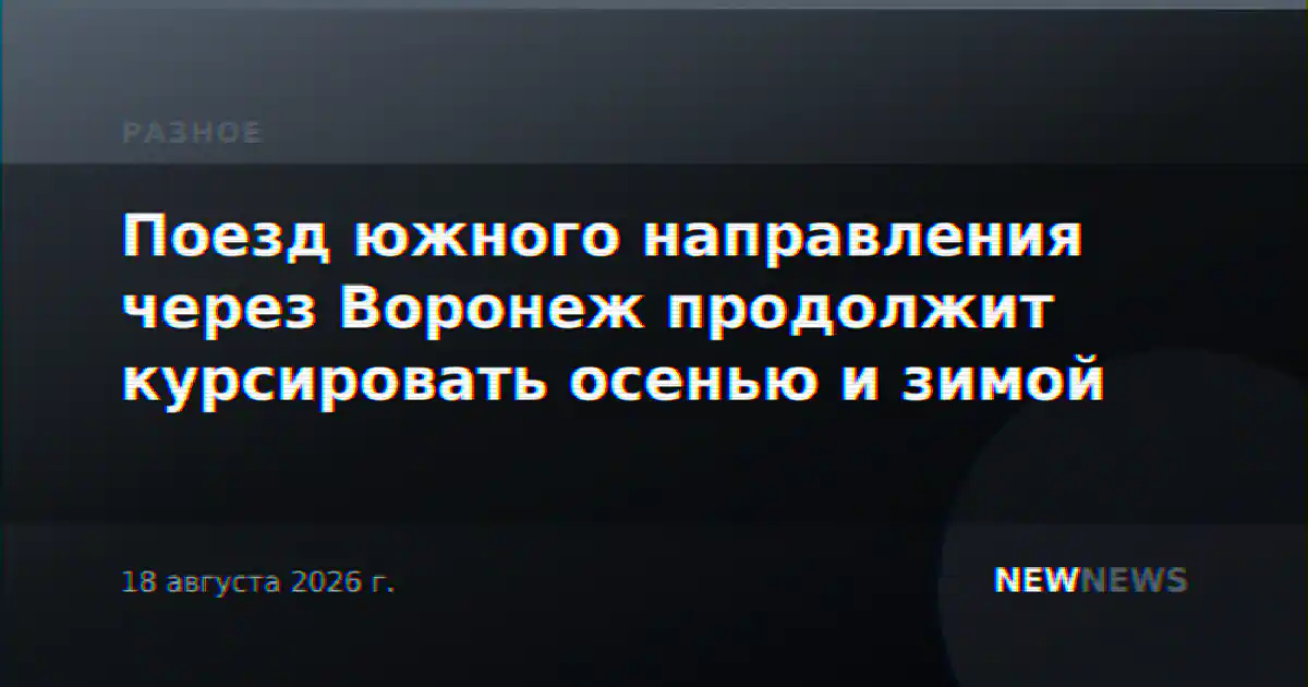 Поезд южного направления через Воронеж продолжит курсировать осенью и зимой