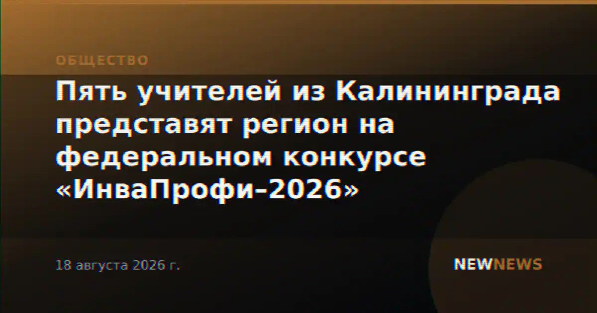 Пять учителей из Калининграда представят регион на федеральном конкурсе «ИнваПрофи–2026»