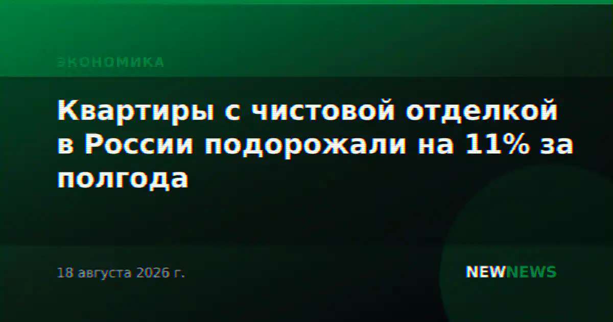 Квартиры с чистовой отделкой в России подорожали на 11% за полгода