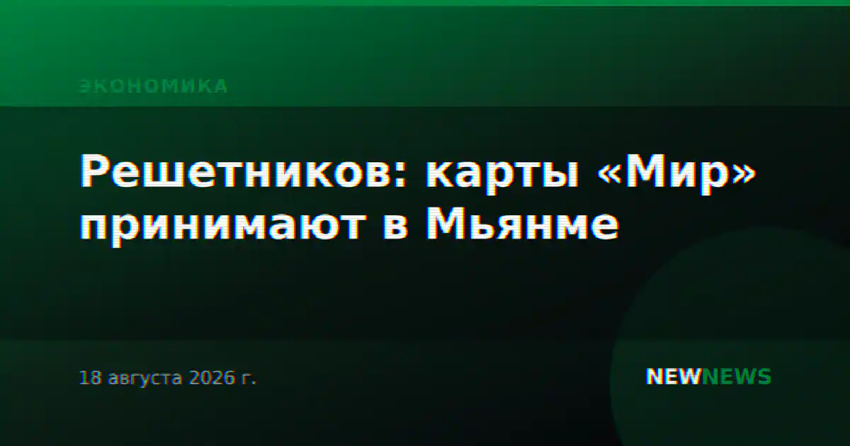 Решетников: карты «Мир» принимают в Мьянме