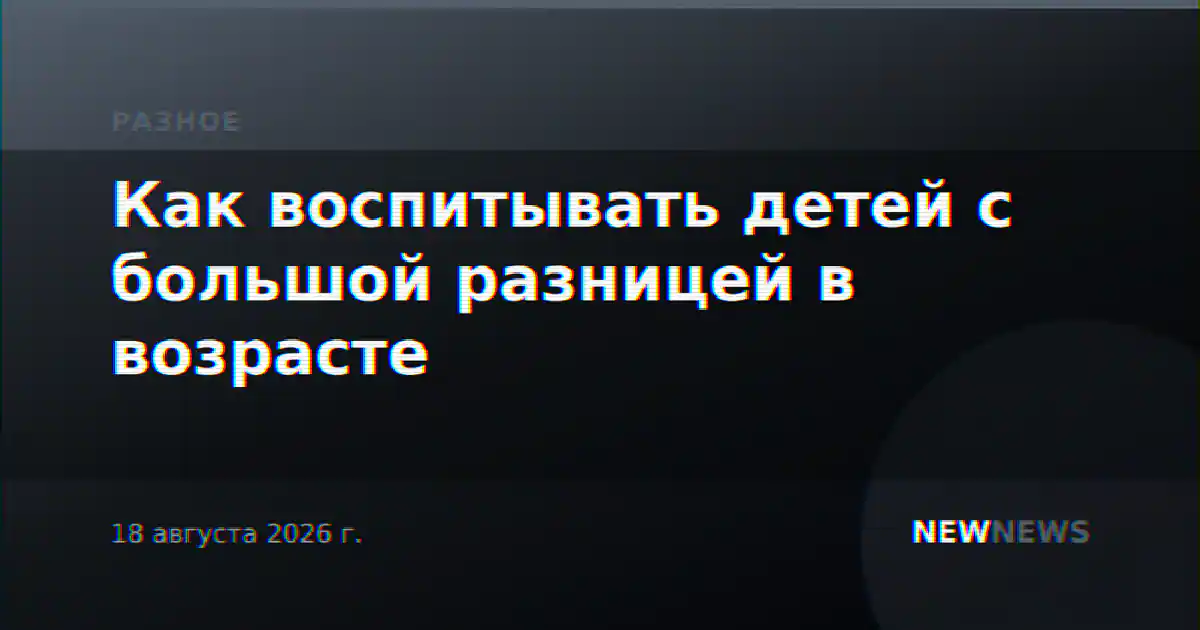 Как воспитывать детей с большой разницей в возрасте
