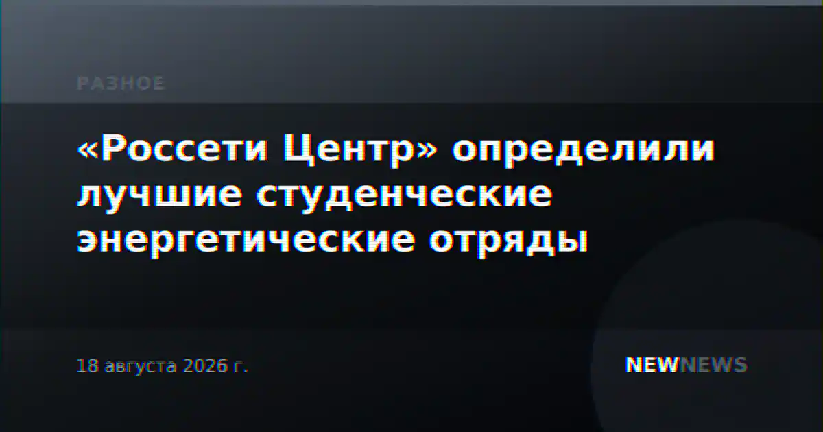 «Россети Центр» определили лучшие студенческие энергетические отряды
