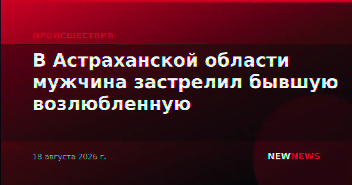 В Астраханской области мужчина застрелил бывшую возлюбленную