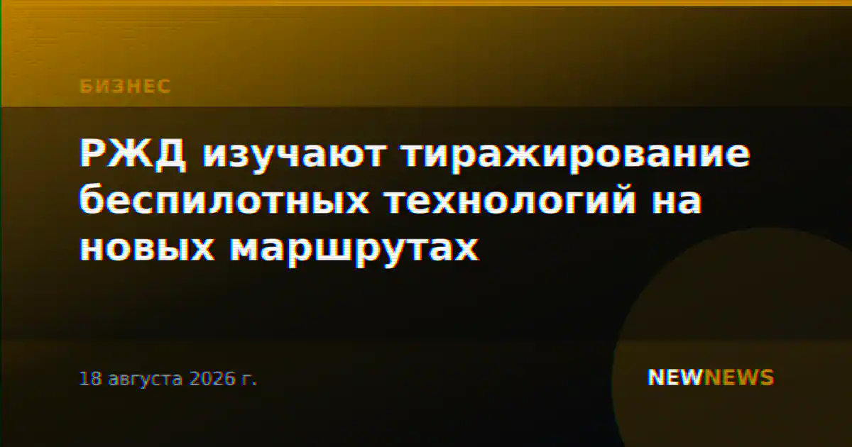 РЖД изучают тиражирование беспилотных технологий на новых маршрутах