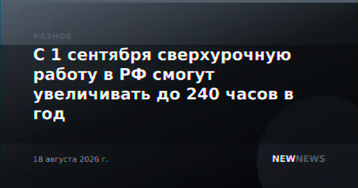 С 1 сентября сверхурочную работу в РФ смогут увеличивать до 240 часов в год