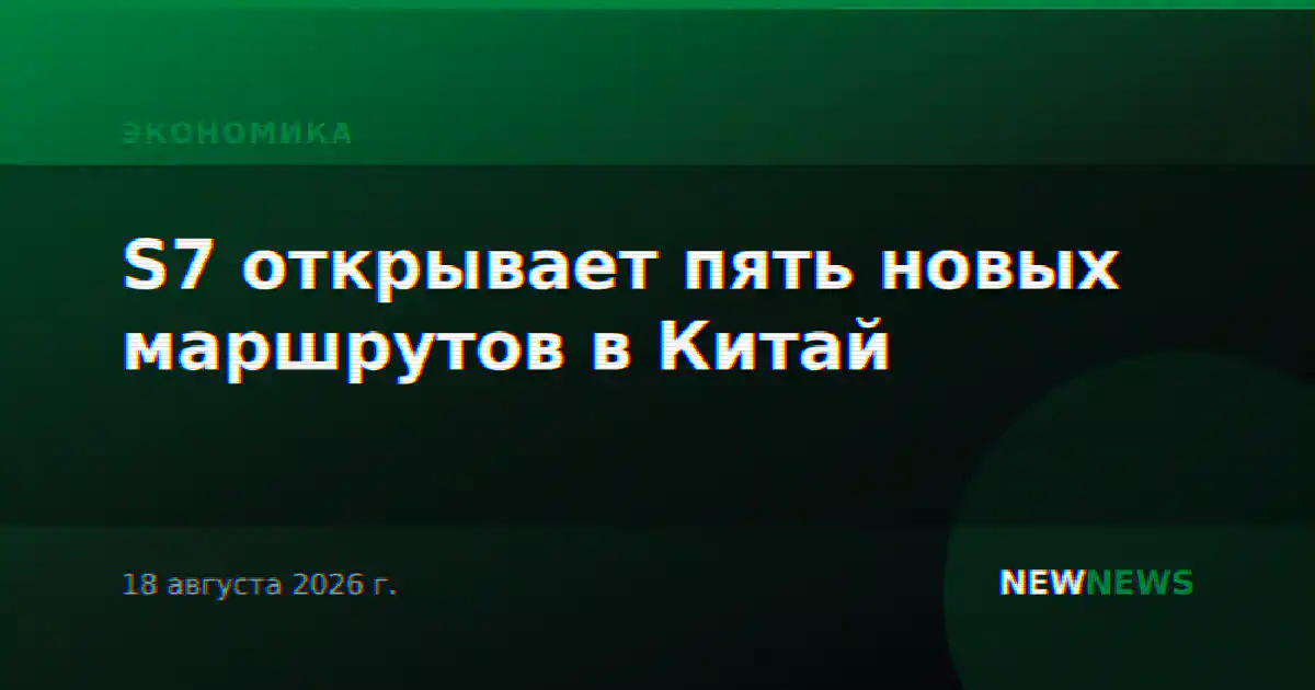 S7 открывает пять новых маршрутов в Китай