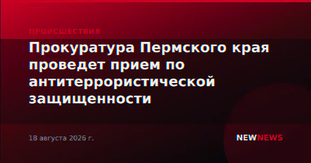 Прокуратура Пермского края проведет прием по антитеррористической защищенности