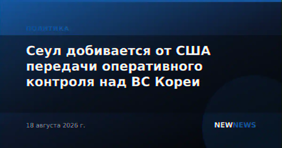 Сеул добивается от США передачи оперативного контроля над ВС Кореи