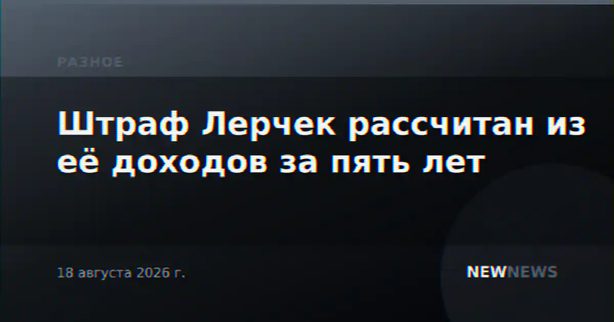 Штраф Лерчек рассчитан из её доходов за пять лет