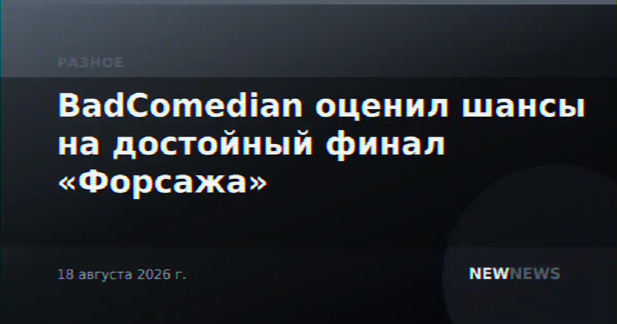 BadComedian оценил шансы на достойный финал «Форсажа»