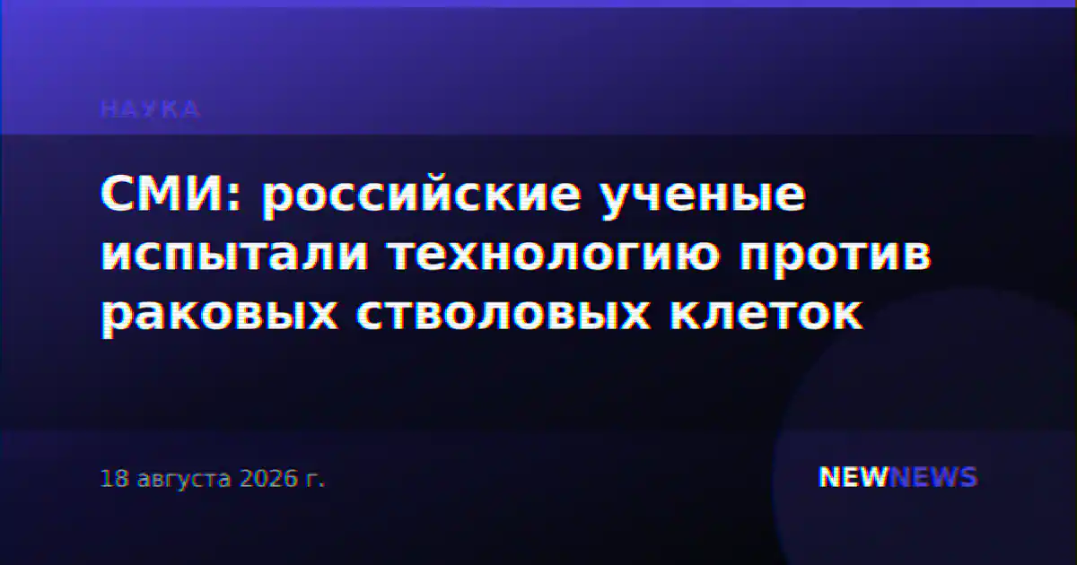 СМИ: российские ученые испытали технологию против раковых стволовых клеток