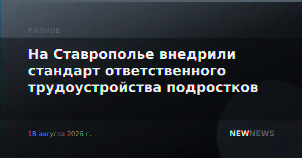 На Ставрополье внедрили стандарт ответственного трудоустройства подростков
