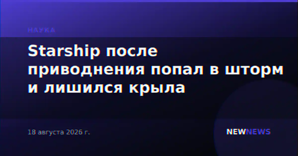 Starship после приводнения попал в шторм и лишился крыла