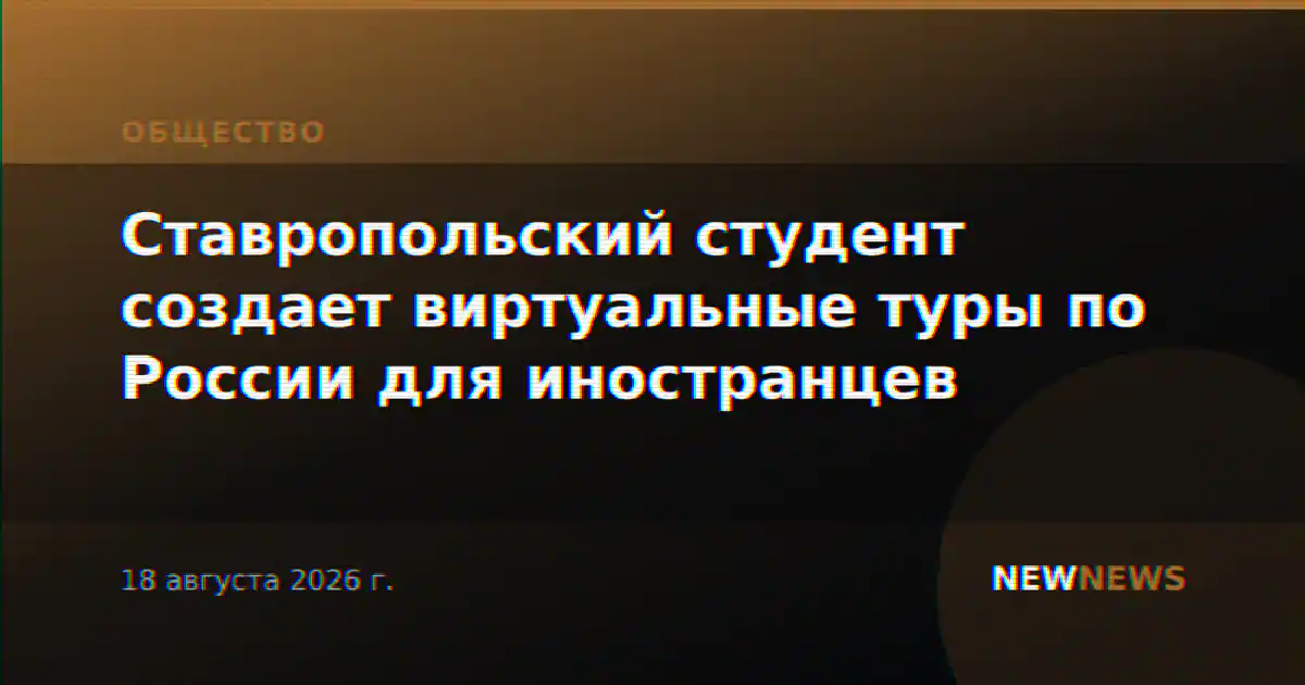Ставропольский студент создает виртуальные туры по России для иностранцев