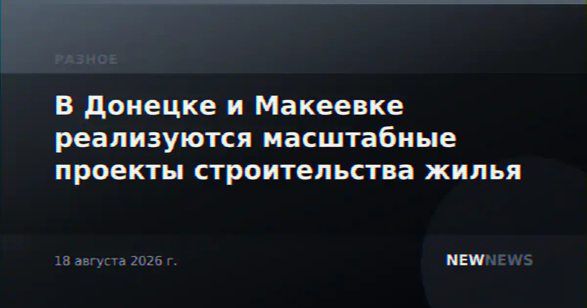 В Донецке и Макеевке реализуются масштабные проекты строительства жилья