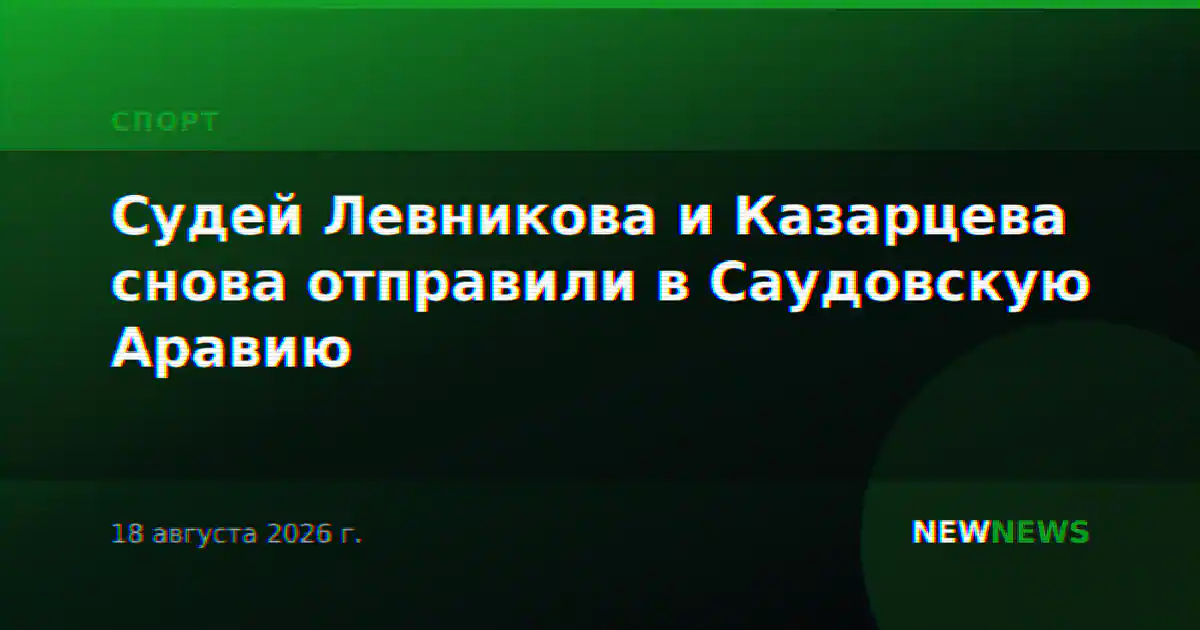 Судей Левникова и Казарцева снова отправили в Саудовскую Аравию