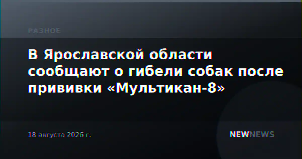 В Ярославской области сообщают о гибели собак после прививки «Мультикан-8»