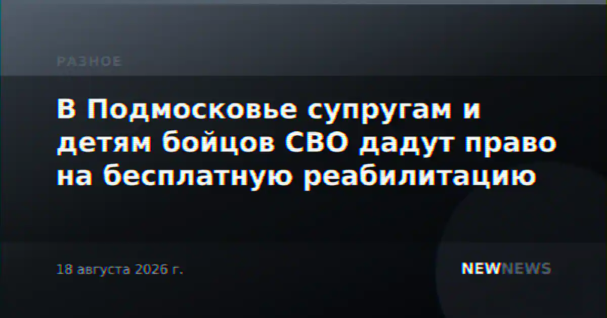 В Подмосковье супругам и детям бойцов СВО дадут право на бесплатную реабилитацию