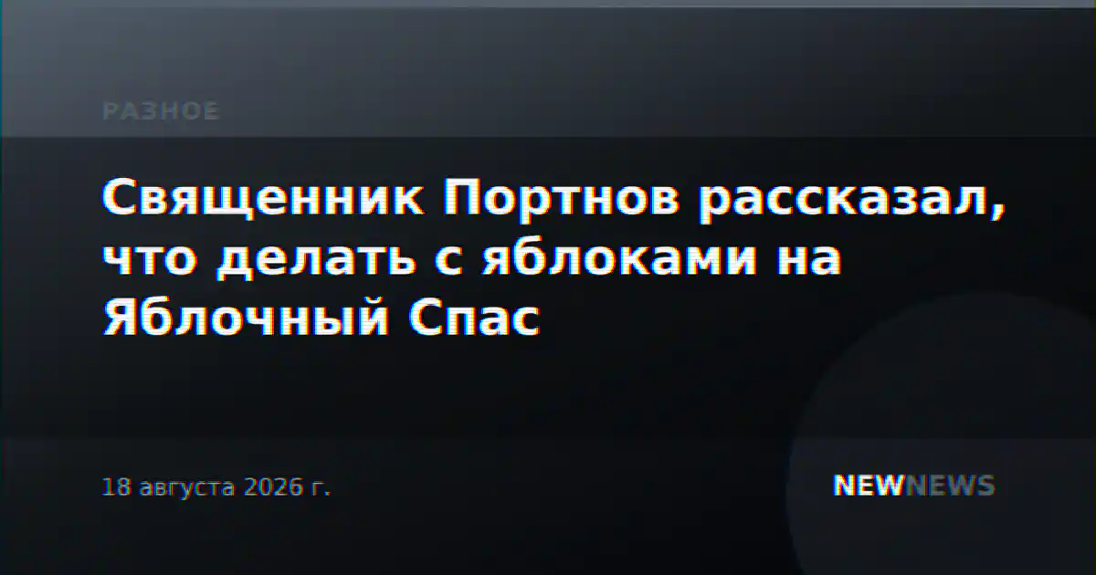 Священник Портнов рассказал, что делать с яблоками на Яблочный Спас