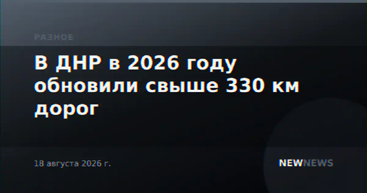 В ДНР в 2026 году обновили свыше 330 км дорог