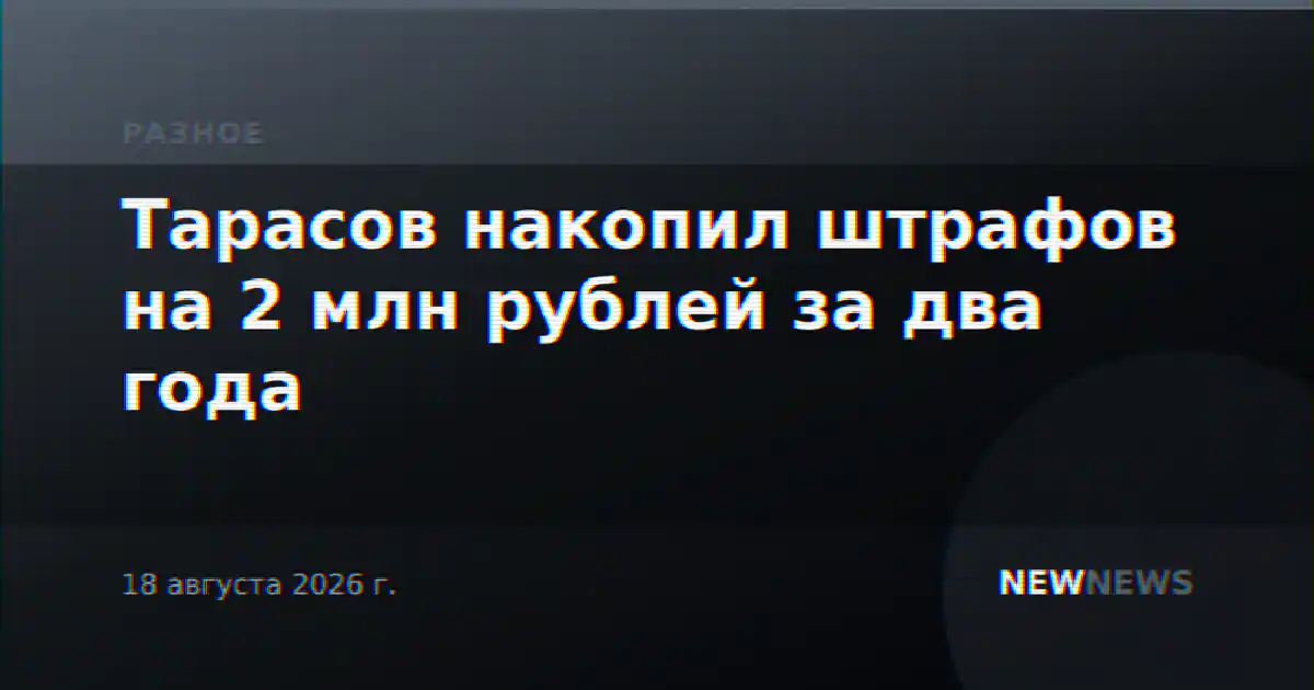 Тарасов накопил штрафов на 2 млн рублей за два года