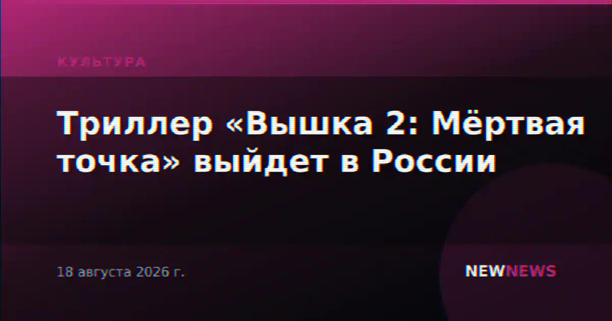 Триллер «Вышка 2: Мёртвая точка» выйдет в России
