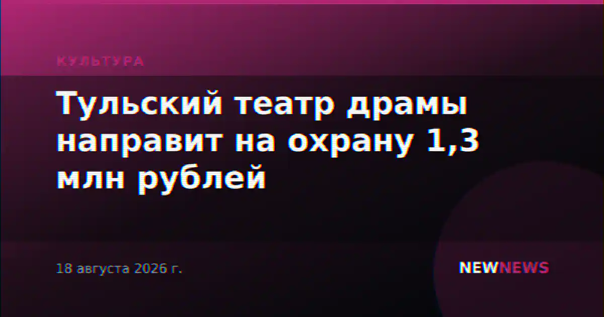 Тульский театр драмы направит на охрану 1,3 млн рублей