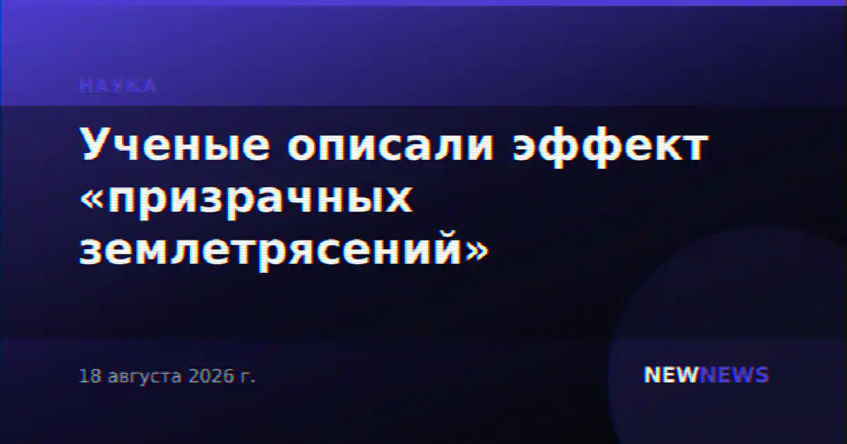 Ученые описали эффект «призрачных землетрясений»