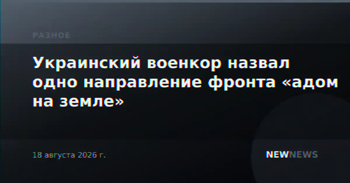 Украинский военкор назвал одно направление фронта «адом на земле»