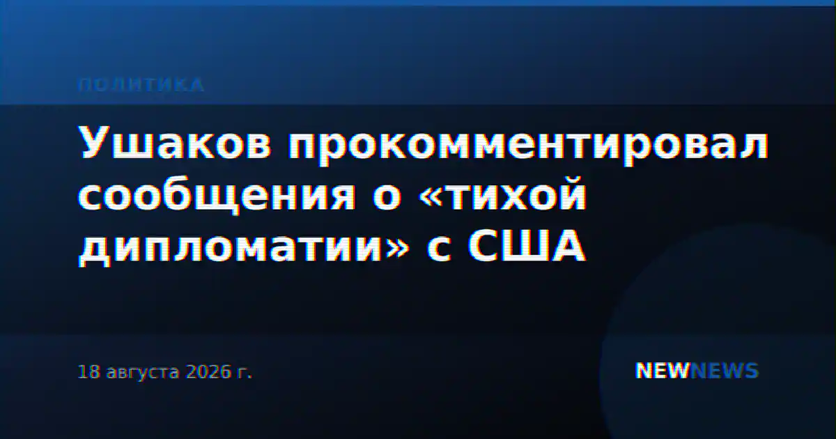 Ушаков прокомментировал сообщения о «тихой дипломатии» России и США