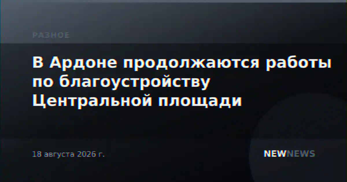 В Ардоне продолжаются работы по благоустройству Центральной площади