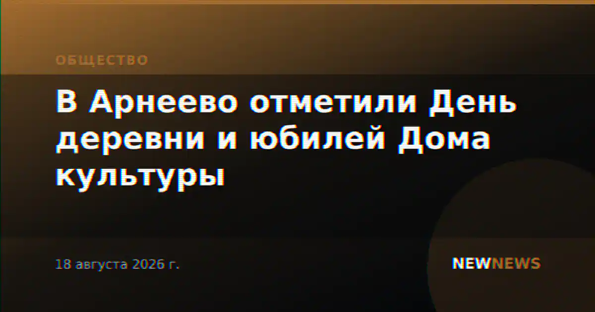 В Арнеево отметили День деревни и юбилей Дома культуры