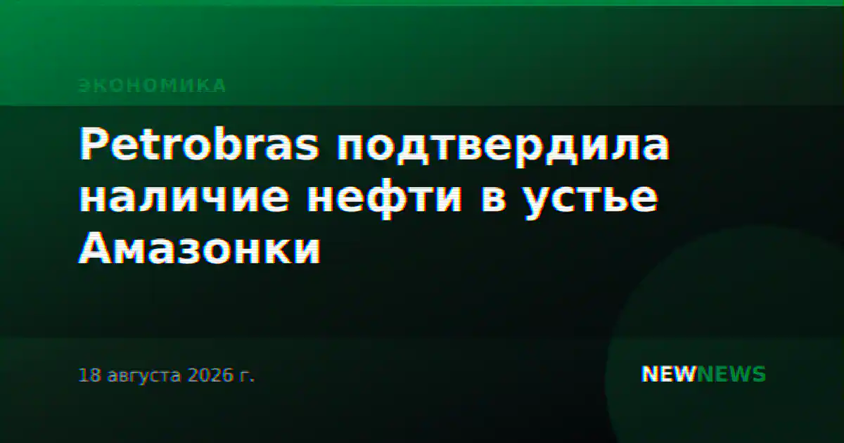 Petrobras подтвердила наличие нефти в устье Амазонки