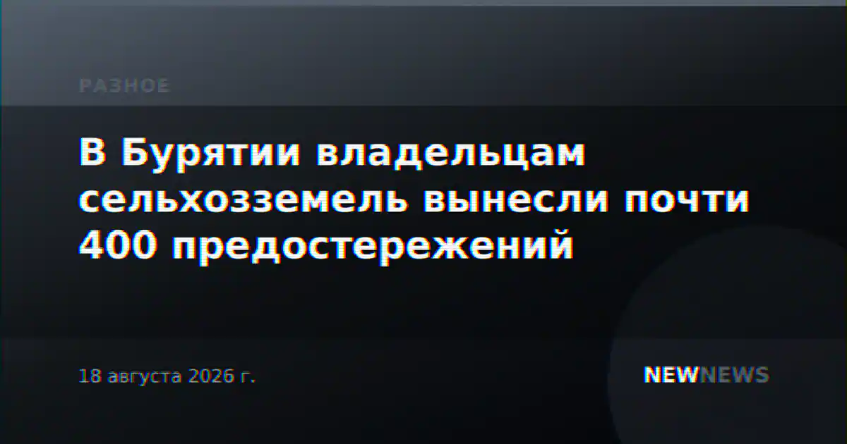 В Бурятии владельцам сельхозземель вынесли почти 400 предостережений