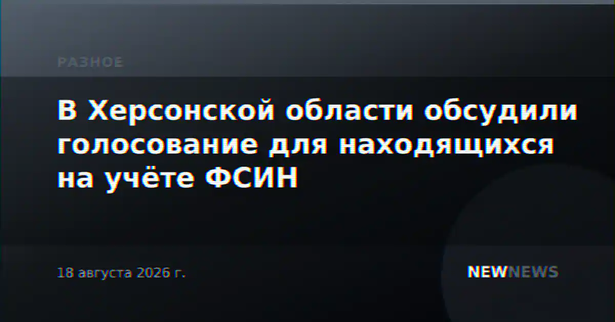 В Херсонской области обсудили голосование для находящихся на учёте ФСИН