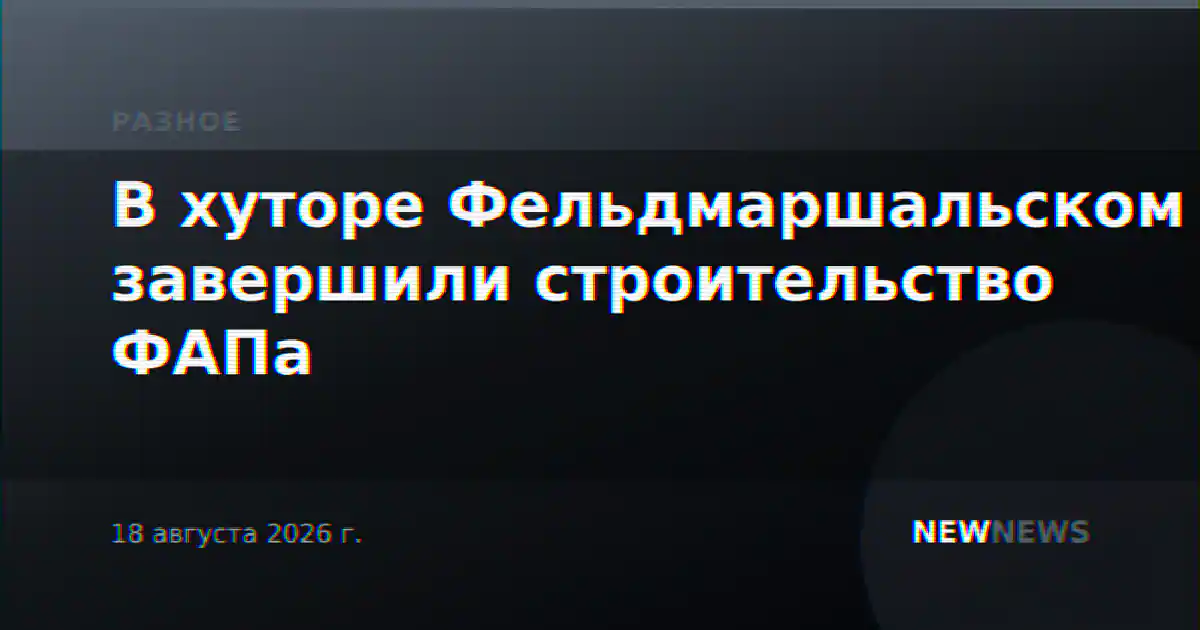 В хуторе Фельдмаршальском завершили строительство ФАПа