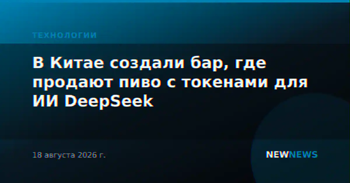 В Китае создали бар, где продают пиво с токенами для ИИ DeepSeek